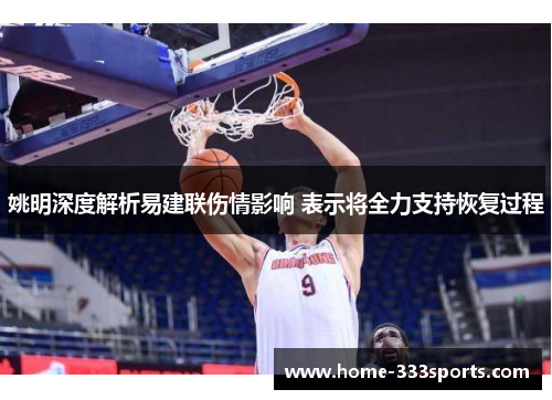 姚明深度解析易建联伤情影响 表示将全力支持恢复过程 姚明深度解析易建联伤情影响 表示将全力支持恢复过程