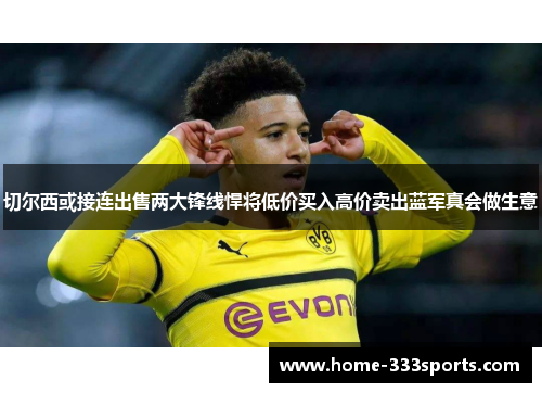 切尔西或接连出售两大锋线悍将低价买入高价卖出蓝军真会做生意