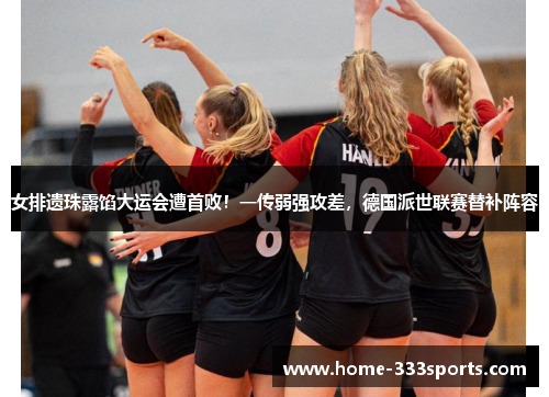 女排遗珠露馅大运会遭首败!一传弱强攻差,德国派世联赛替补阵容 女排遗珠露馅大运会遭首败!一传弱强攻差,德国派世联赛替补阵容