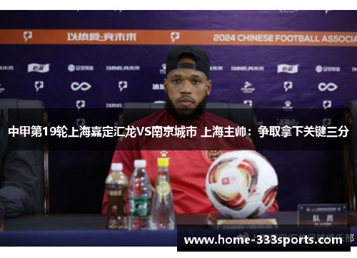 中甲第19轮上海嘉定汇龙VS南京城市 上海主帅：争取拿下关键三分